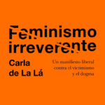Feminismo Irreverente: Una mirada crítica y fresca al movimiento feminista actual